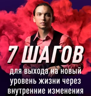 Постер товара: Курс «7 шагов для выхода на новый уровень жизни, через внутренние изменения»