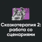 Семинар «Сказкотерапия 2: работа со сценариями»